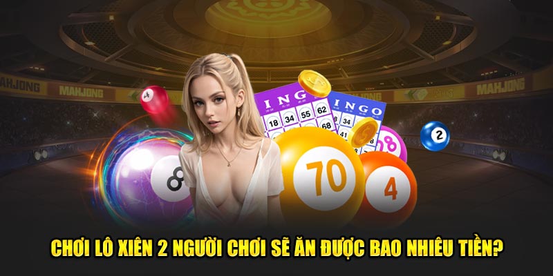 chơi lô xiên 2 người chơi sẽ ăn được bao nhiêu tiền 