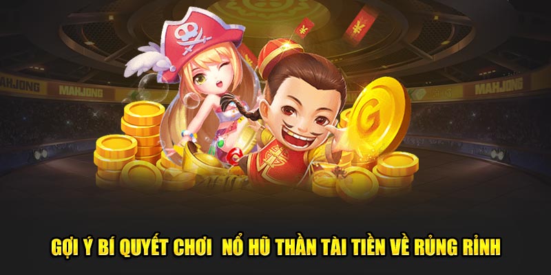 gợi ý bí quyết chơi game nổ hũ thần tài tiền về rủng rỉnh