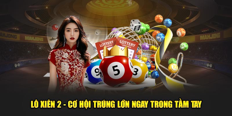 lô xiên 2 cơ hội trúng lớn ngay trong tầm tay