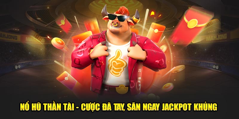 game nổ hũ thần tài cược đã tay săn ngay jackpot khủng